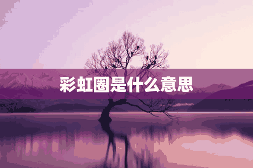 彩虹圈是什么意思